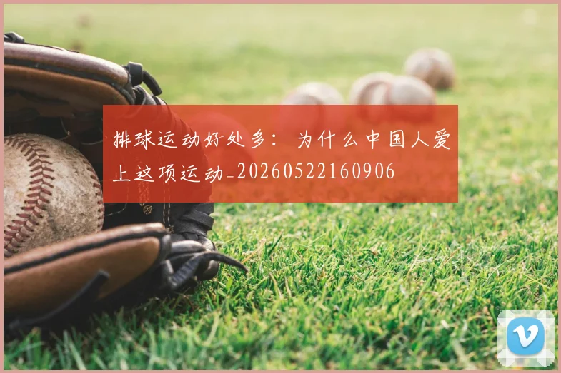 排球运动好处多：为什么中国人爱上这项运动_20260522160906